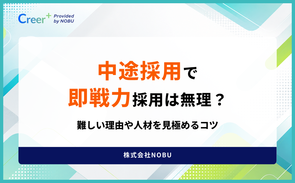 中途採用で即戦力採用は無理？難しい理由や人材を見極めるコツ